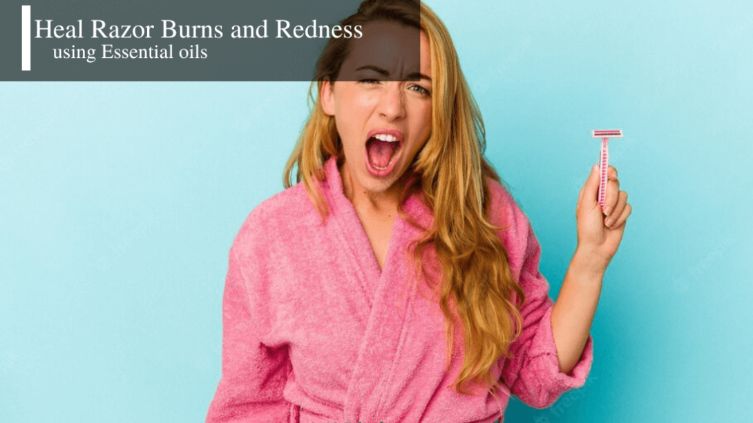 Top essential oils for Razor Burns and Redness