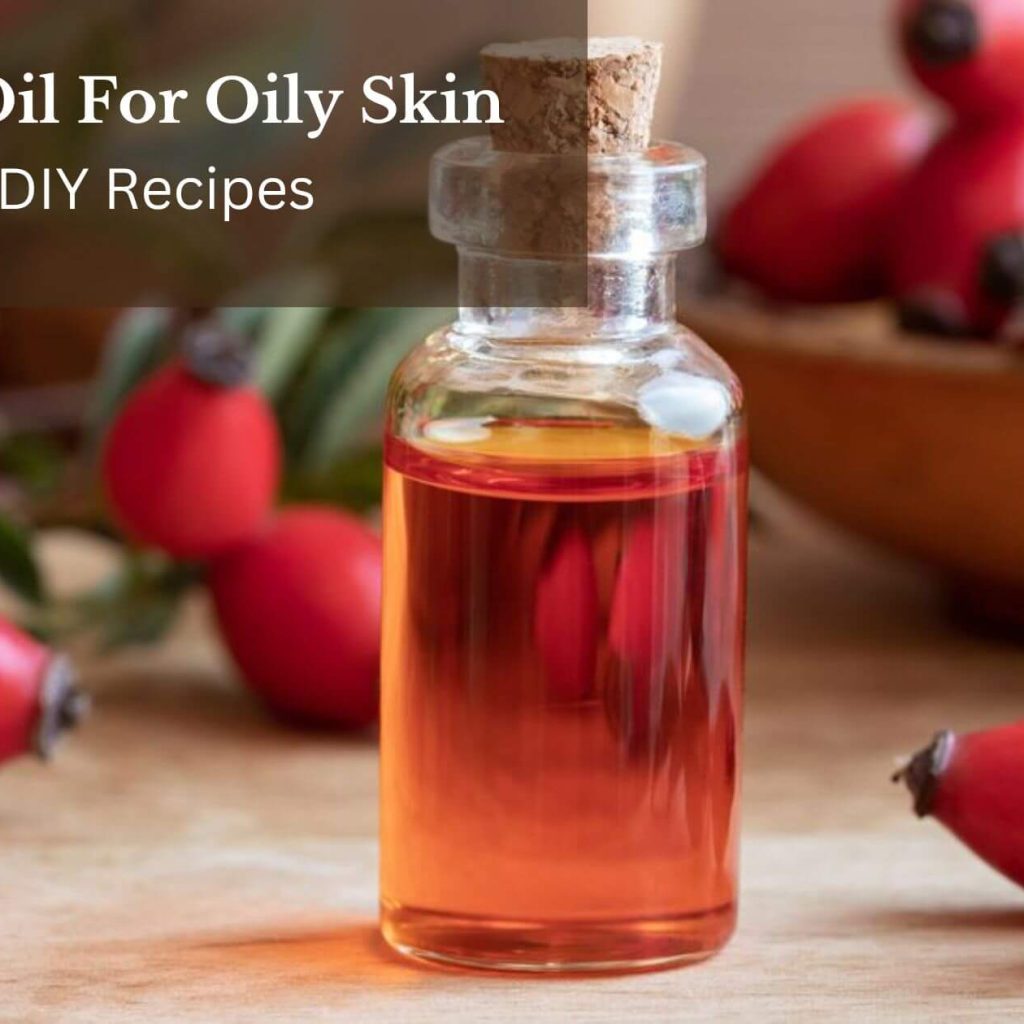Benefits Of Rosehip Oil For Oily Skin