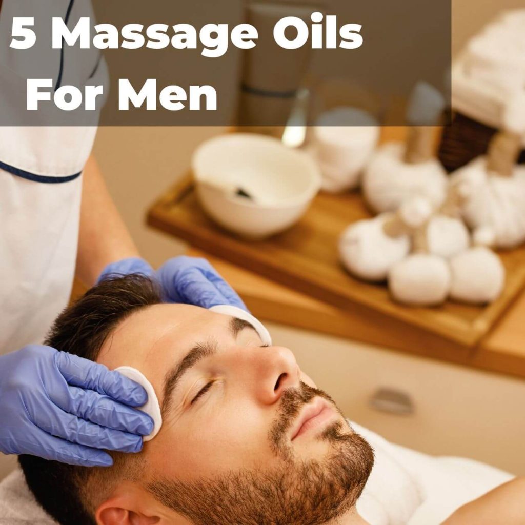 The Top 5 Massage Oils For Men In 2022