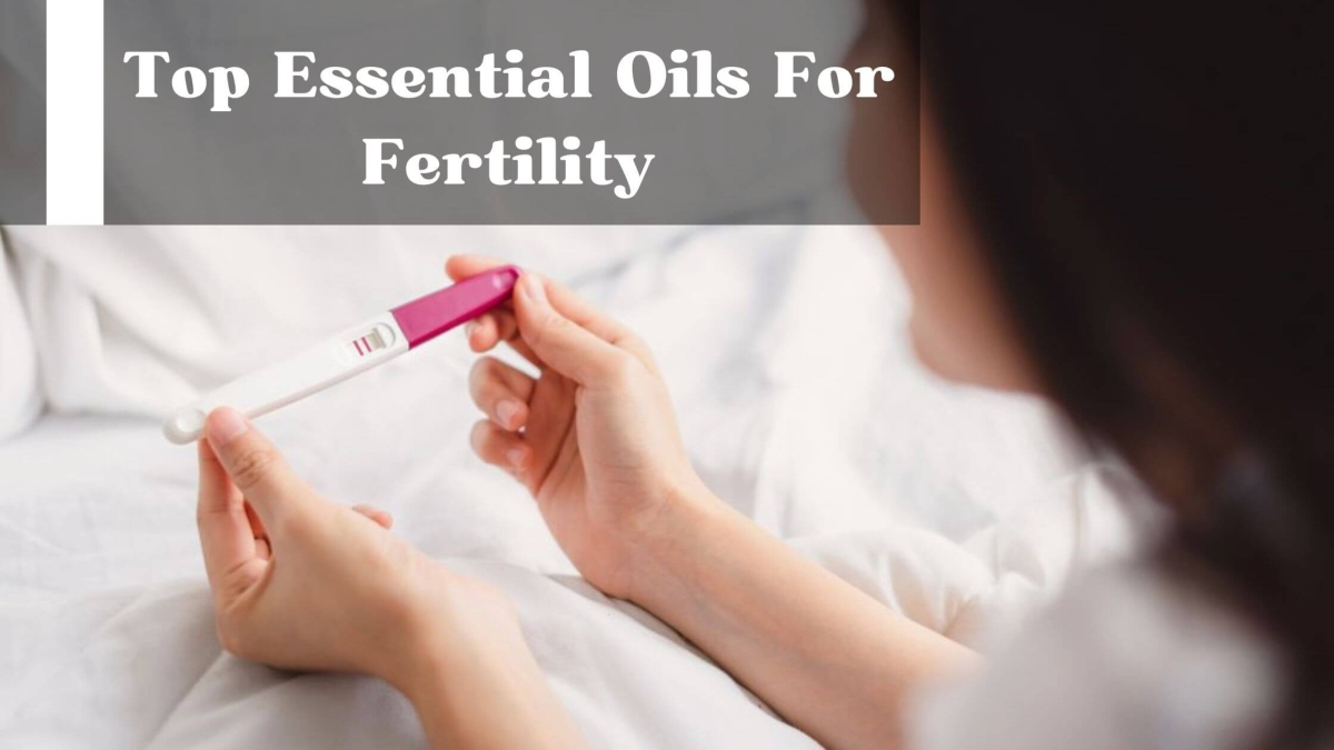 The Top Essential Oils For Fertility