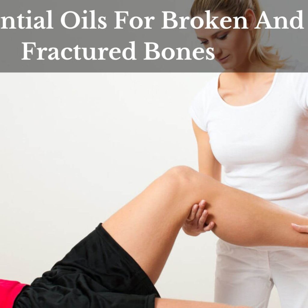 7 Essential Oils For Broken And Fractured Bones