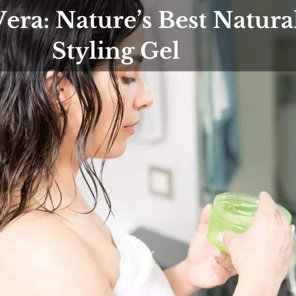 Aloe Vera: Nature’s Best Natural Styling Gel