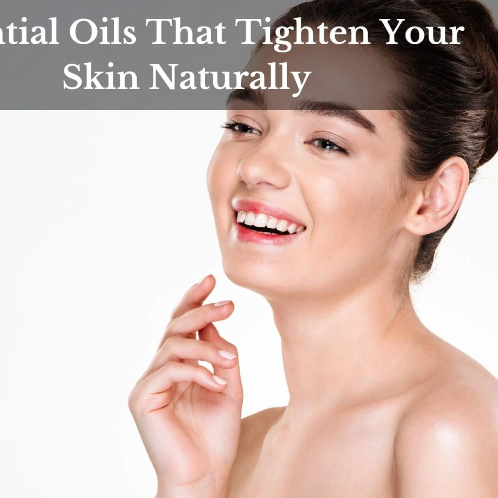 Essential Oils That Tighten Your Skin Naturally