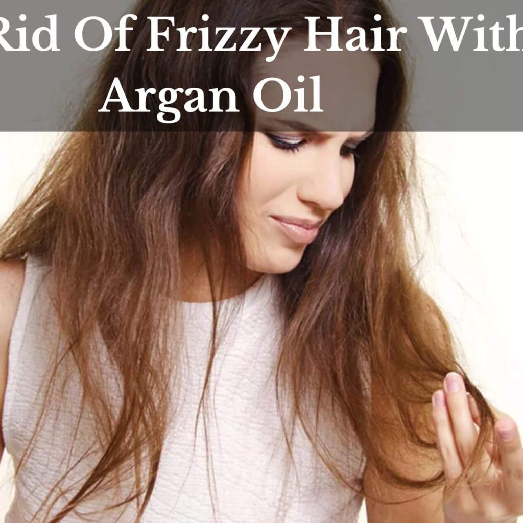 Get Rid Of Frizzy Hair With Argan Oil