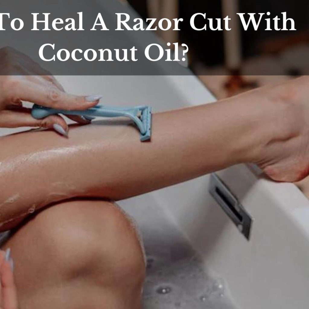 How To Heal A Razor Cut With Coconut Oil?