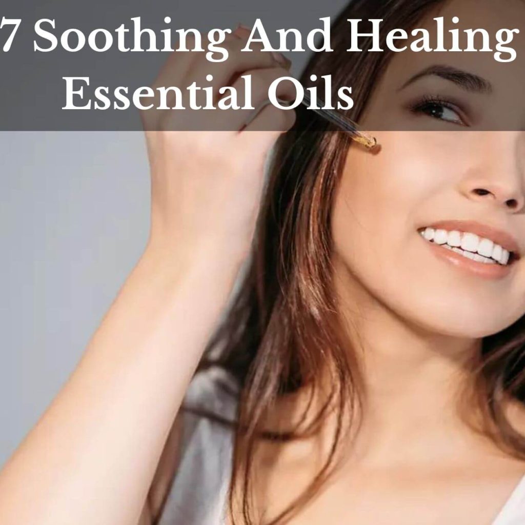 Top 7 Soothing And Healing Essential Oils