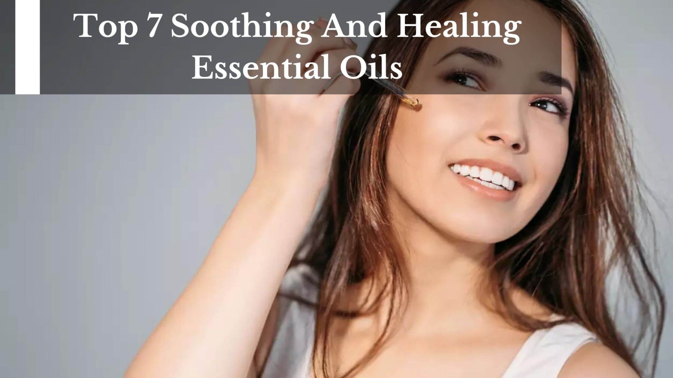 Top 7 Soothing And Healing Essential Oils