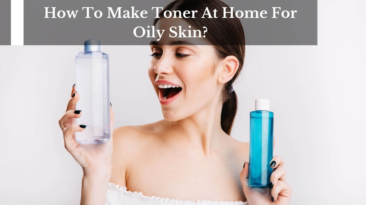 How-To-Make-Toner-At-Home-For-Oily-Skin-1