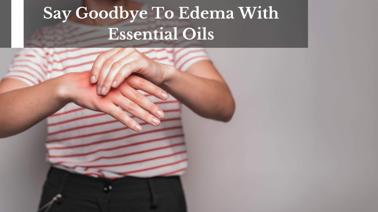 Say-Goodbye-To-Edema-With-Essential-Oils-2