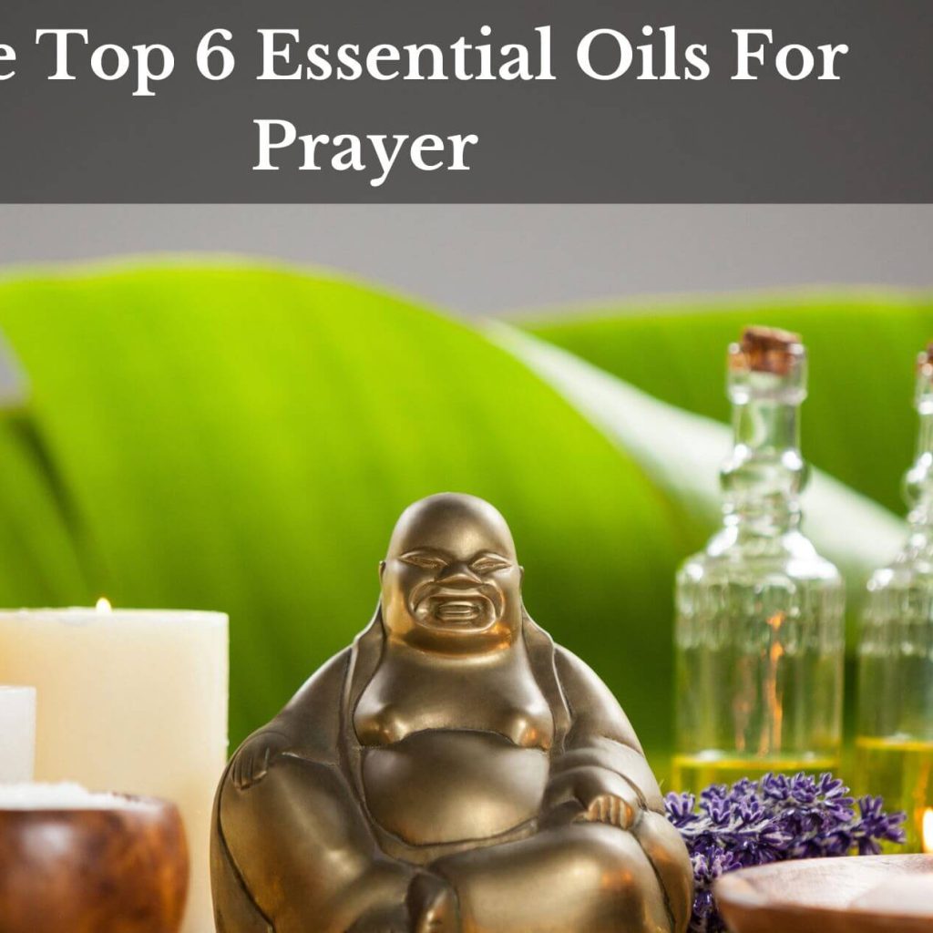 The Top 6 Essential Oils For Prayer