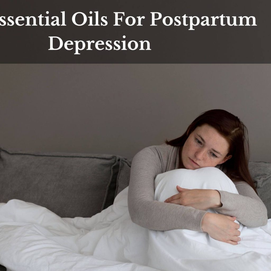 Best Essential Oils For Postpartum Depression