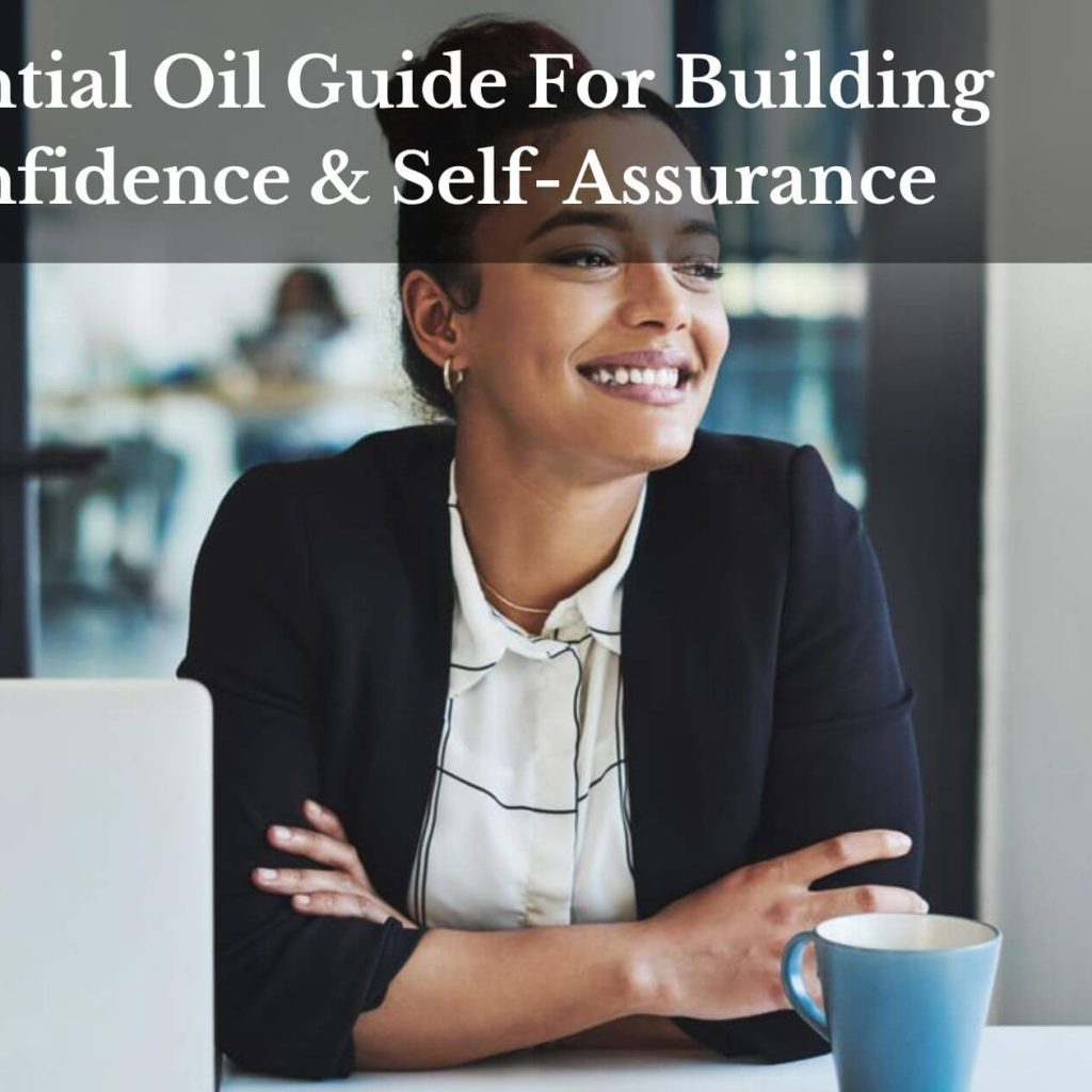 Essential Oil Guide For Building Confidence & Self-Assurance