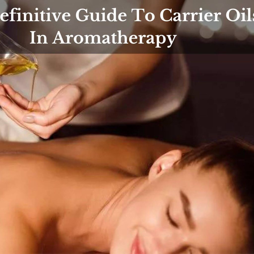 The Definitive Guide To Carrier Oils In Aromatherapy