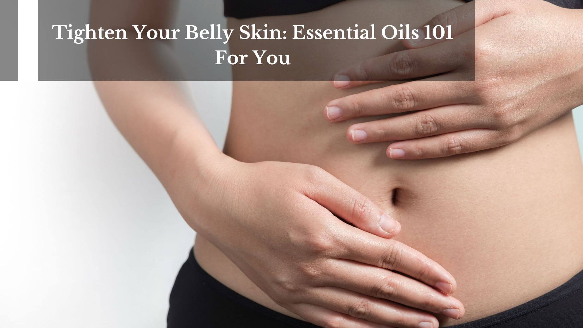 Tighten Your Belly Skin: Essential Oils 101 For You