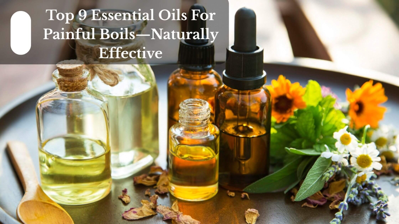 Top 9 Essential Oils For Painful Boils—Naturally Effective (1)