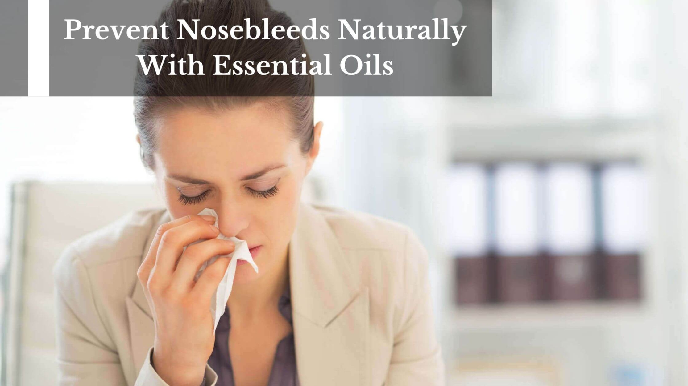 Prevent Nosebleeds Naturally With Essential Oils