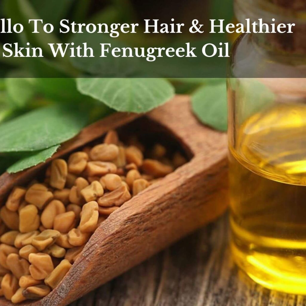 Say Hello To Stronger Hair & Healthier Skin With Fenugreek Oil
