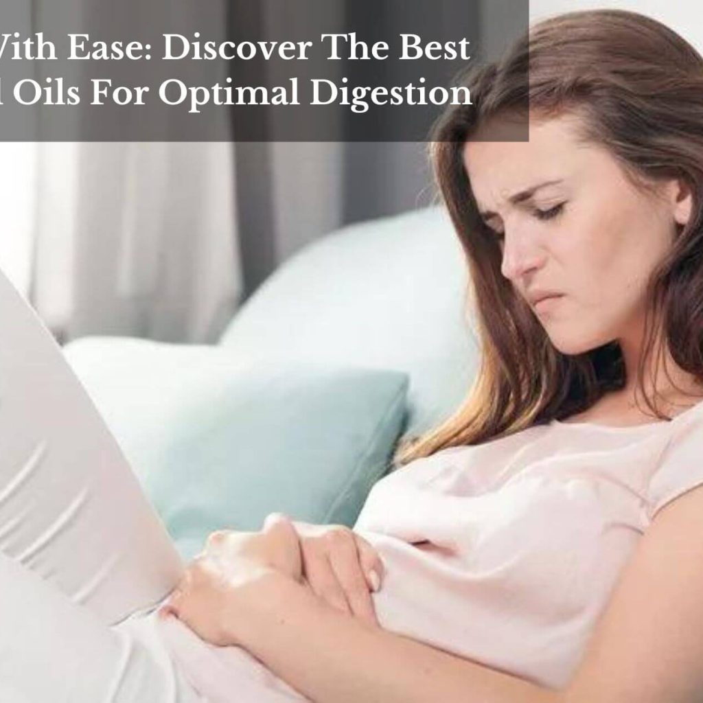 Digest With Ease: Discover The Best Essential Oils For Optimal Digestion