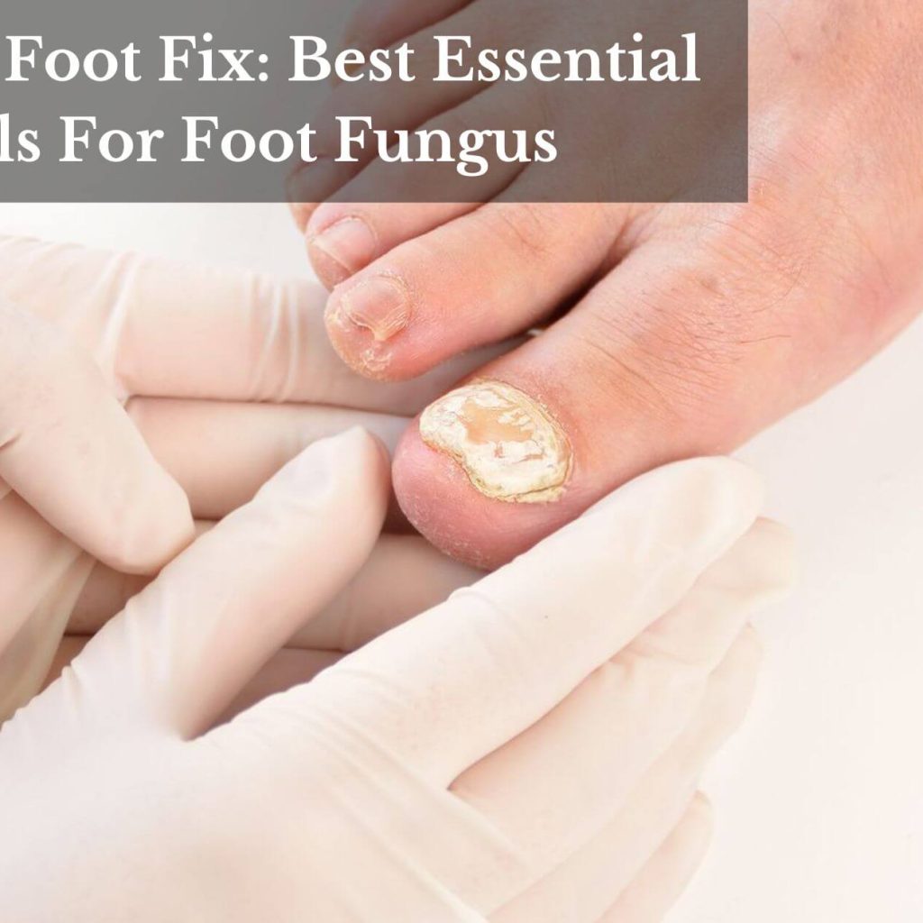 Fungal Foot Fix: Best Essential Oils For Foot Fungus