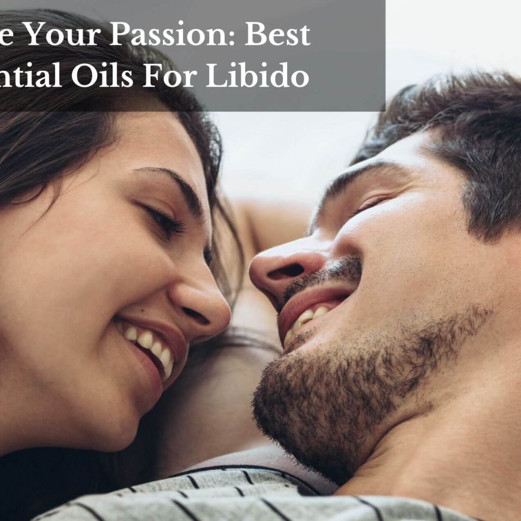 Ignite Your Passion: Best Essential Oils For Libido