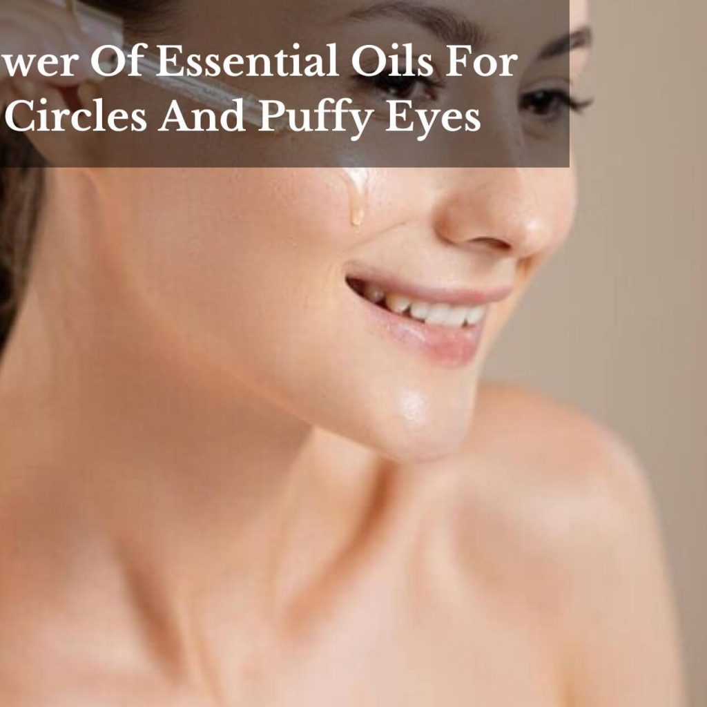 The Power Of Essential Oils For Dark Circles And Puffy Eyes