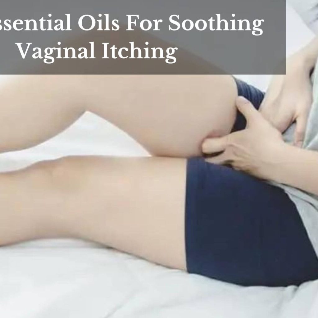 Top Essential Oils For Soothing Vaginal Itching