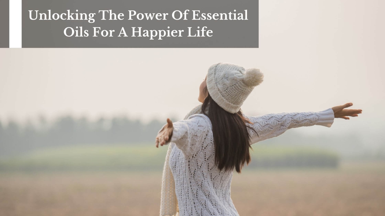 Unlocking-The-Power-Of-Essential-Oils-For-A-Happier-Life-1