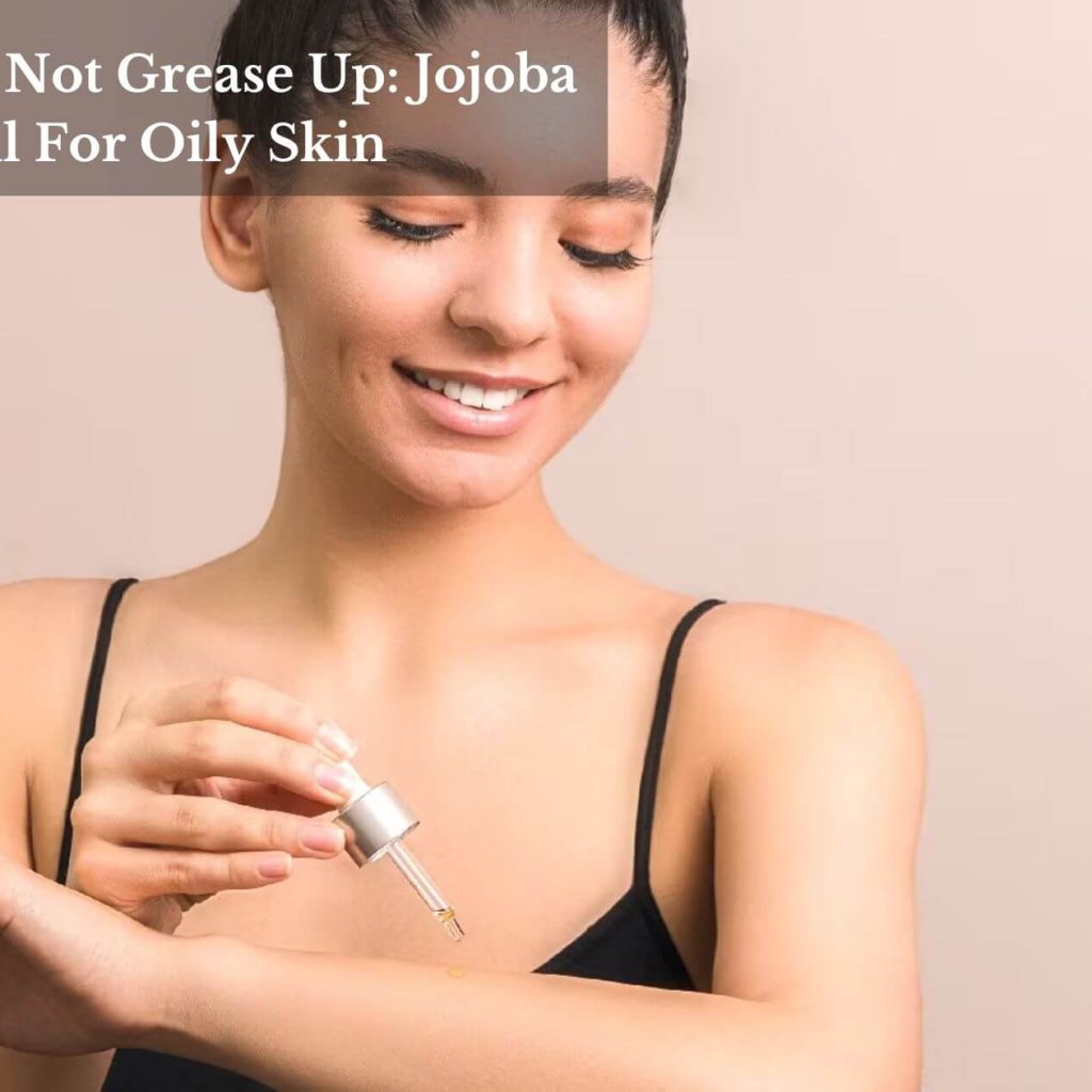 Glow Up, Not Grease Up: Jojoba Oil For Oily Skin