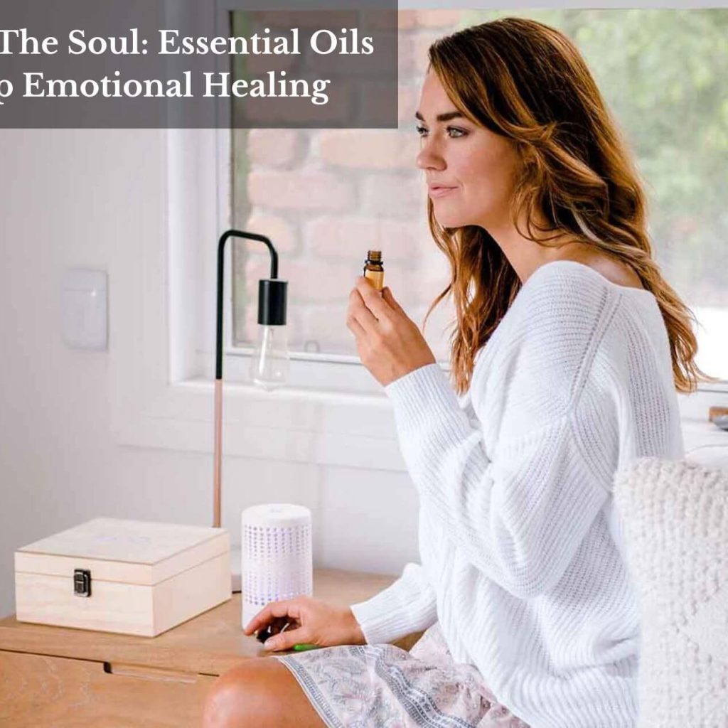 Nurturing The Soul: Essential Oils For Deep Emotional Healing