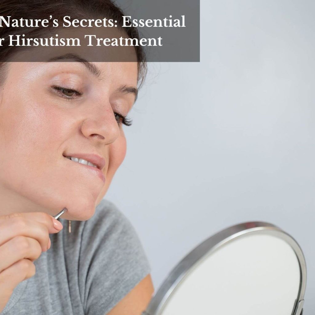 Unveiling Nature’s Secrets: Essential Oils For Hirsutism Treatment