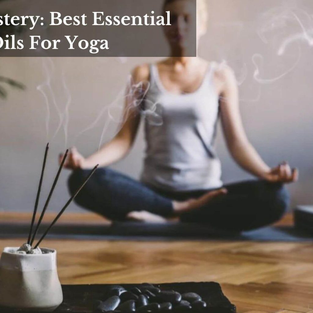 Zen Mastery: Best Essential Oils For Yoga