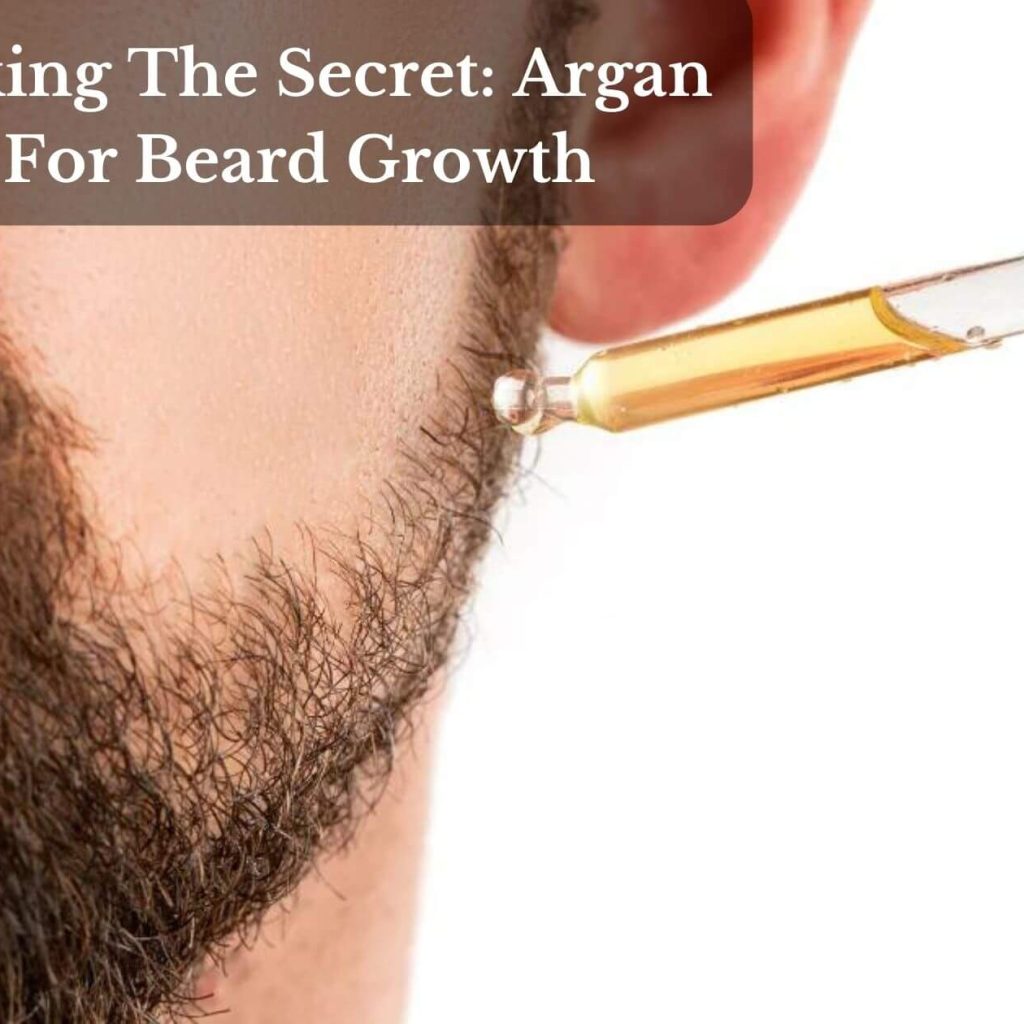 Unlocking The Secret: Argan Oil For Beard Growth