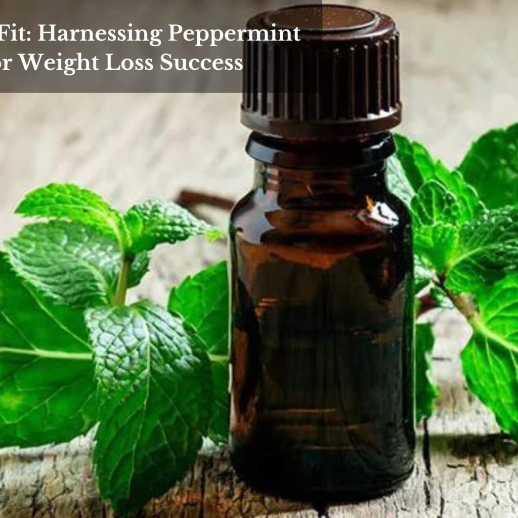 Fresh And Fit: Harnessing Peppermint Oil For Weight Loss Success