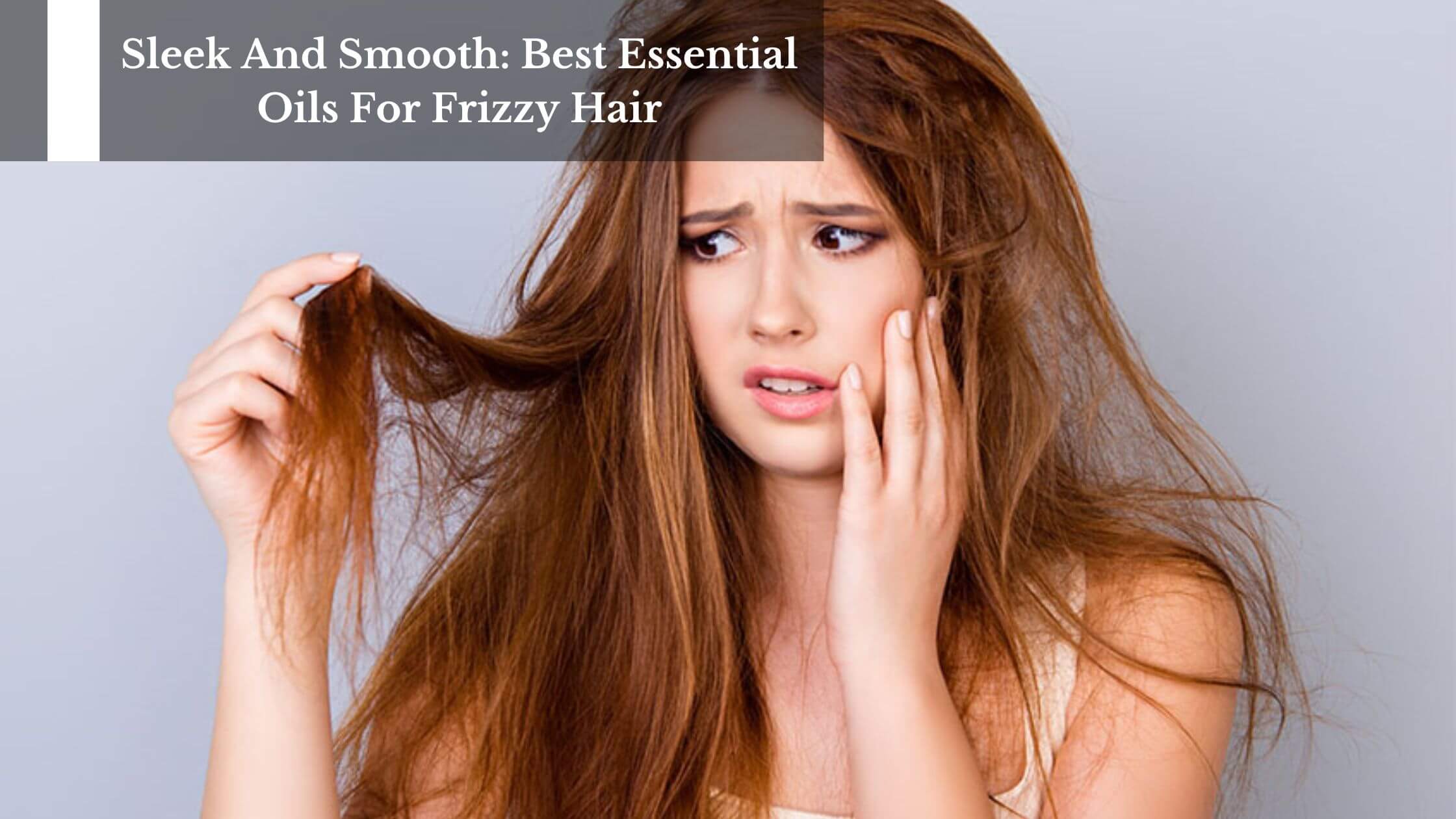 Sleek And Smooth: Best Essential Oils For Frizzy Hair