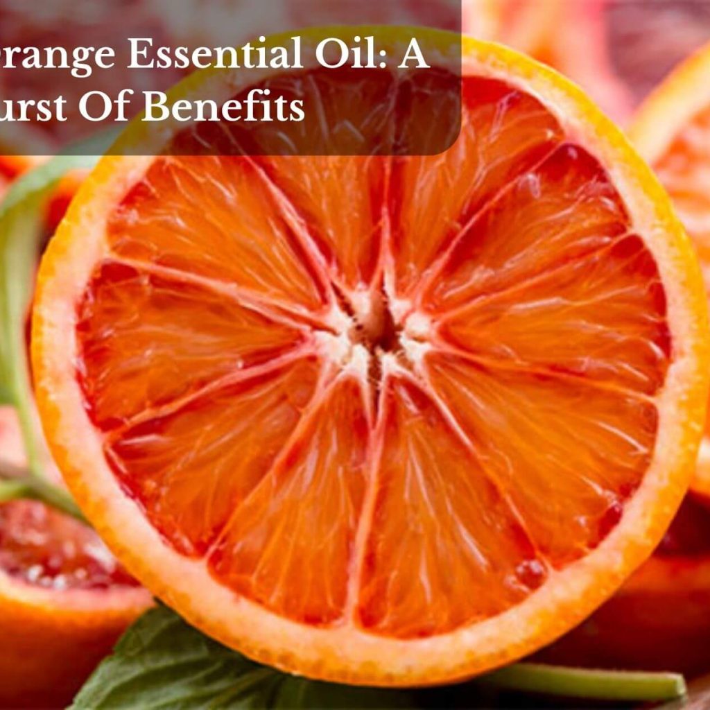 Blood Orange Essential Oil: A Burst Of Benefits