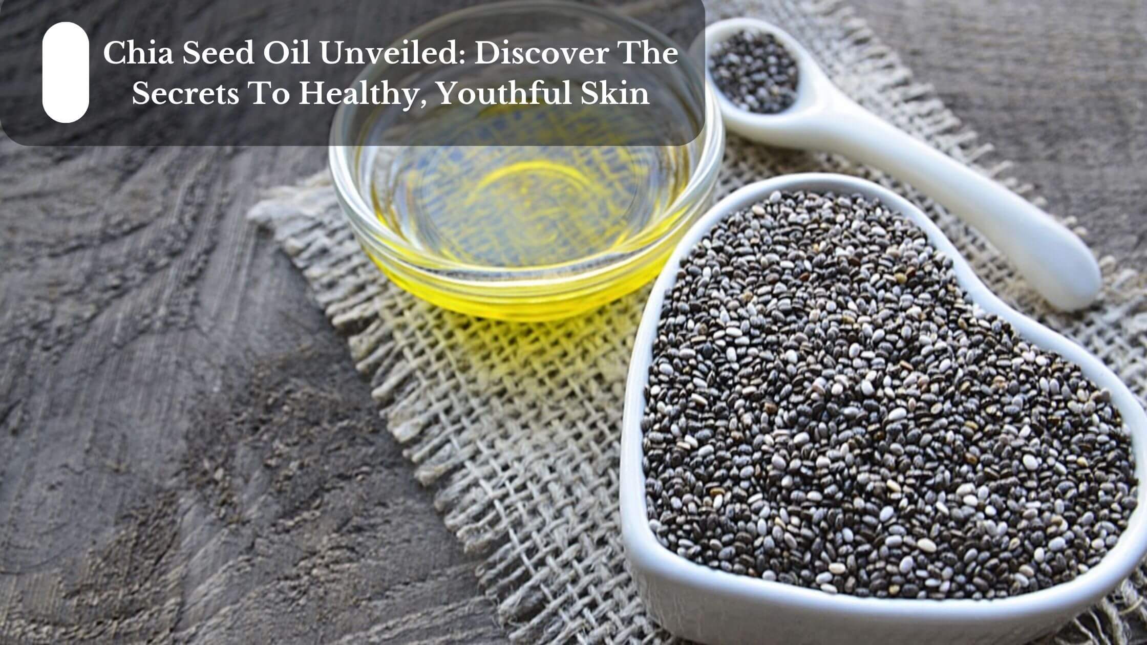 Chia Seed Oil Unveiled Discover The Secrets To Healthy, Youthful Skin