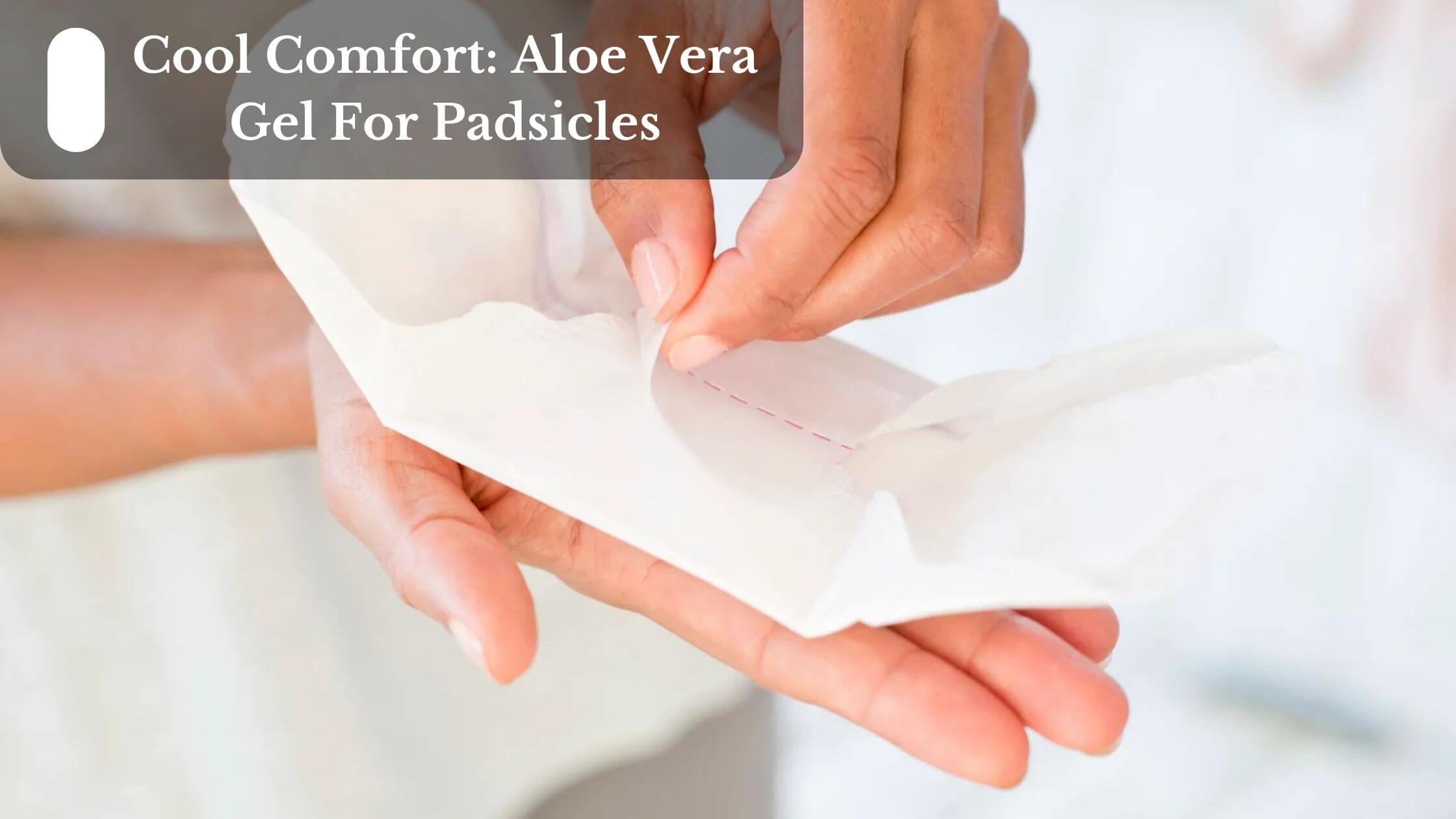 Cool Comfort: Aloe Vera Gel For Padsicles