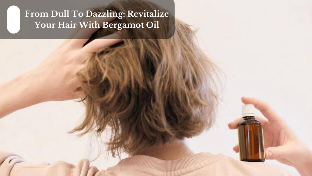 From-Dull-To-Dazzling-Revitalize-Your-Hair-With-Bergamot-Oil-1