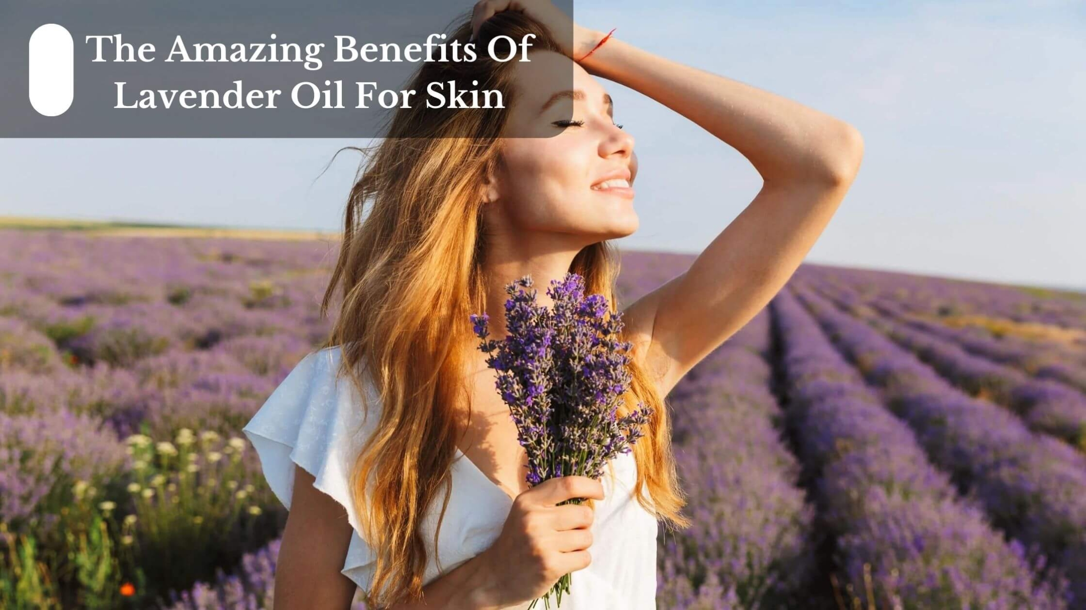 The Amazing Benefits Of Lavender Oil For Skin