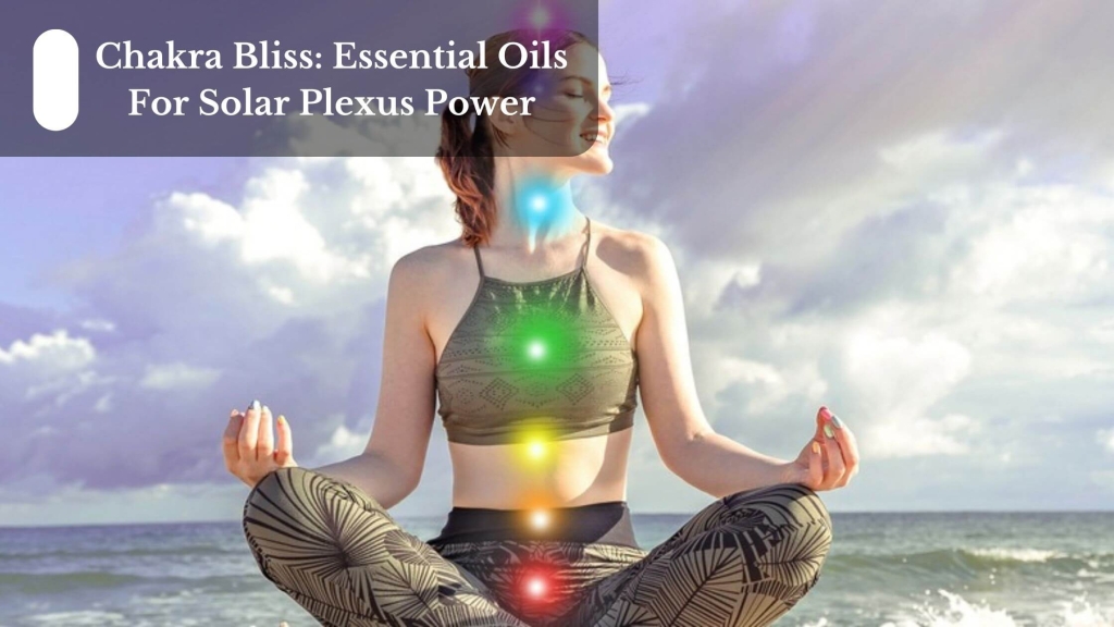 Chakra Bliss: Essential Oils For Solar Plexus Power