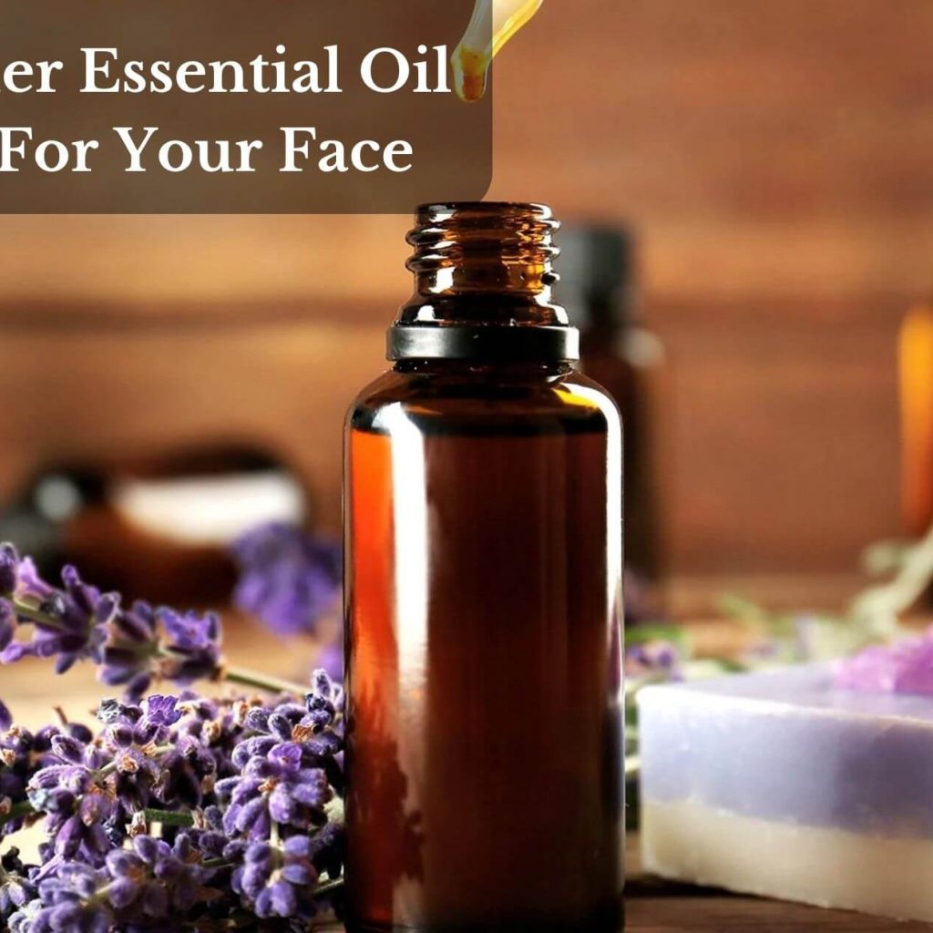 Is Lavender Essential Oil Good For Your Face?