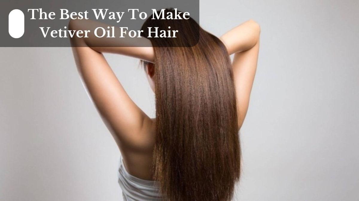 The-Best-Way-To-Make-Vetiver-Oil-For-Hair-1