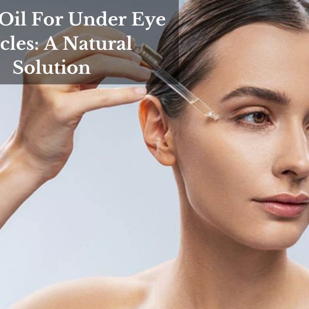 Argan Oil For Under Eye Circles: A Natural Solution