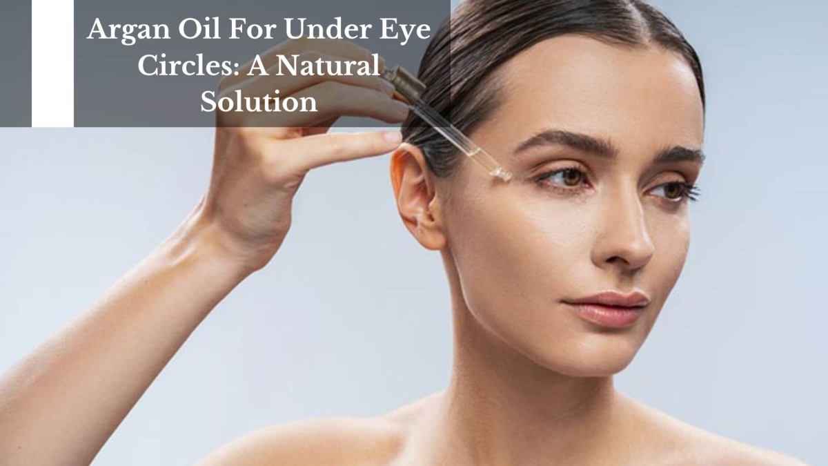 Argan-Oil-For-Under-Eye-Circles-A-Natural-Solution-1