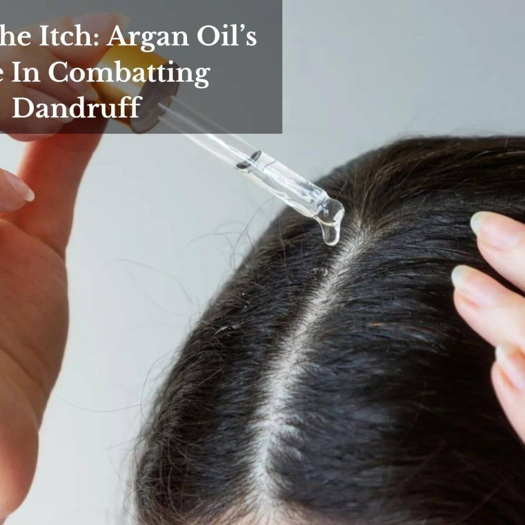 Ditch The Itch: Argan Oil’s Role In Combatting Dandruff