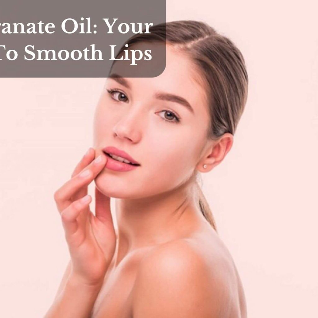 Pomegranate Oil: Your Secret To Smooth Lips