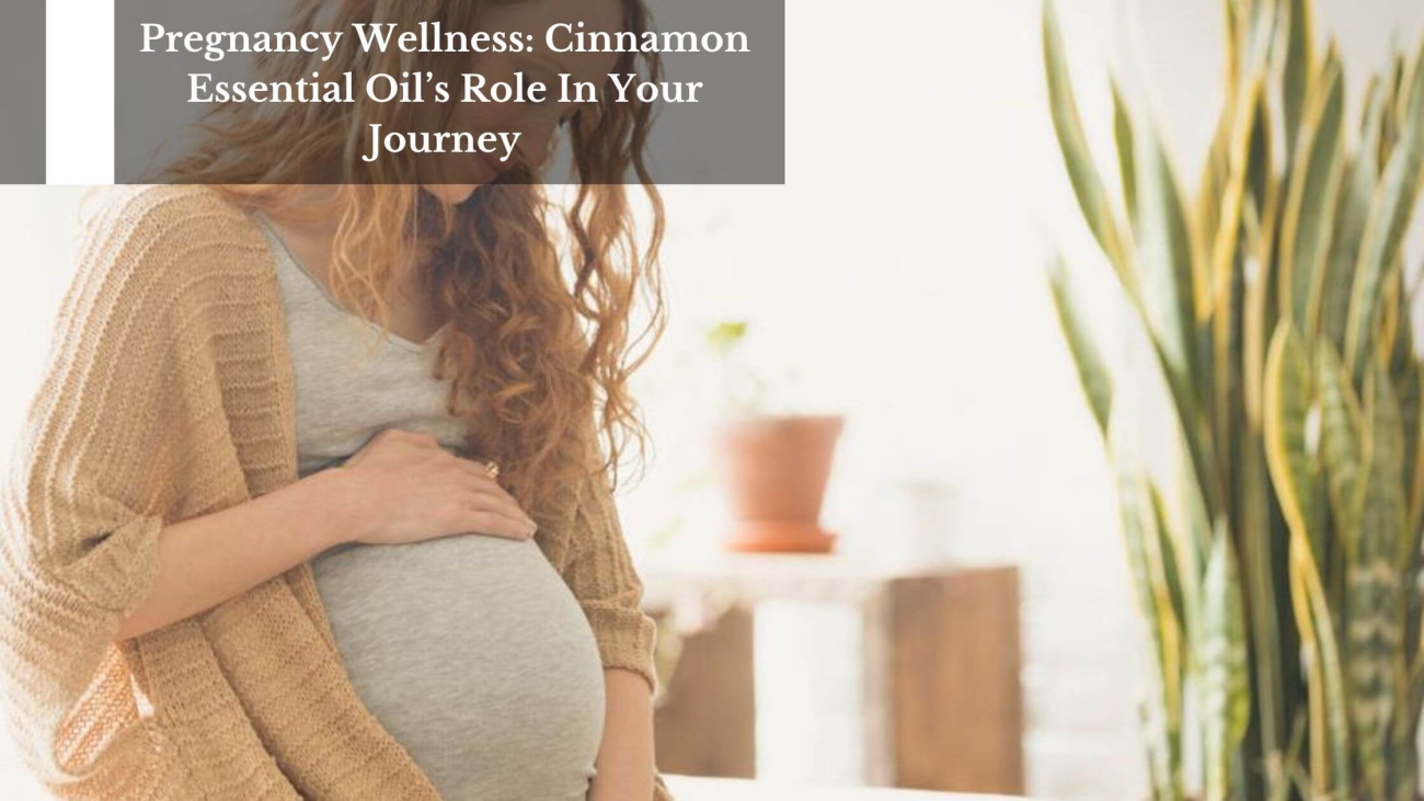 Pregnancy-Wellness-Cinnamon-Essential-Oils-Role-In-Your-Journey-1