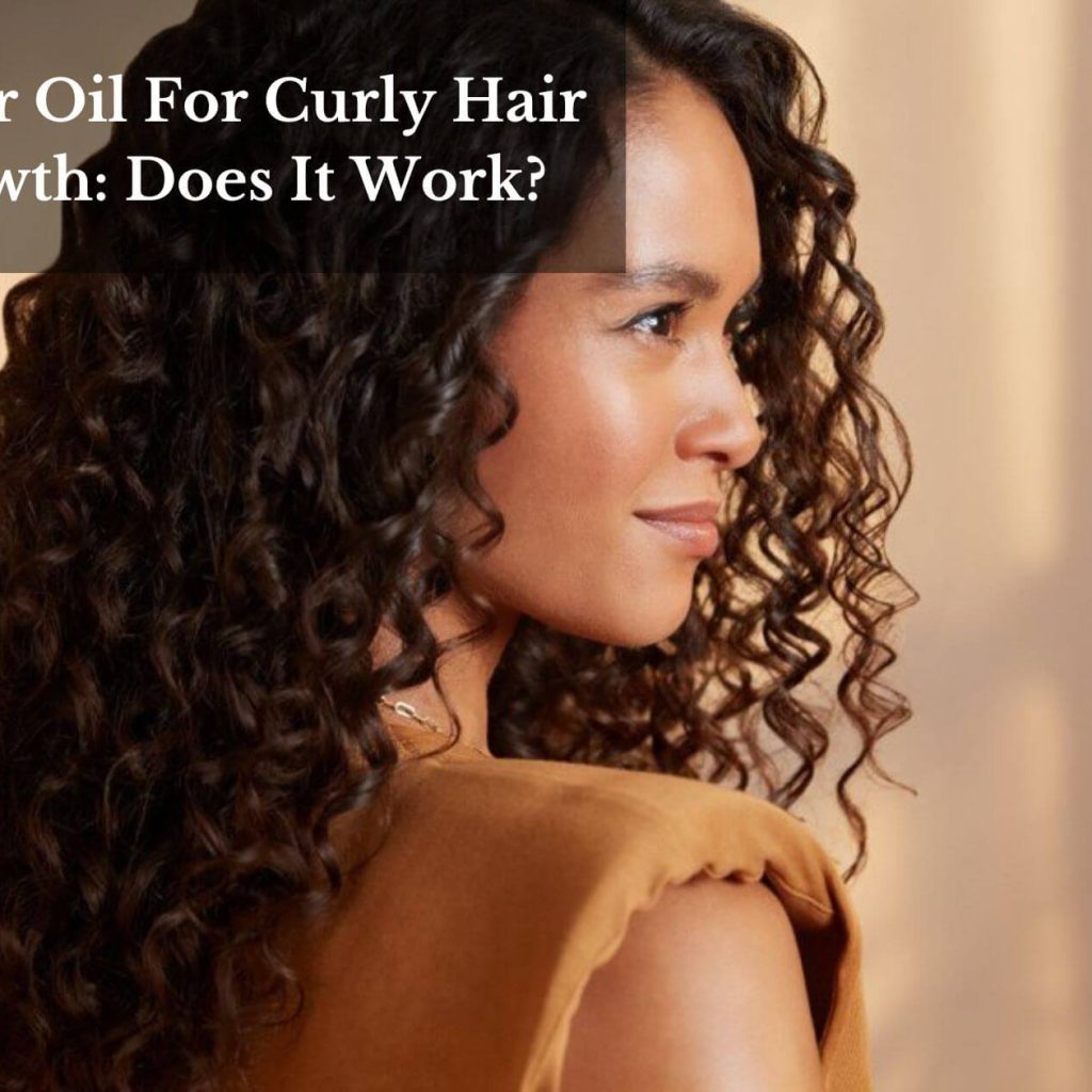 Castor Oil For Curly Hair Growth: Does It Work?