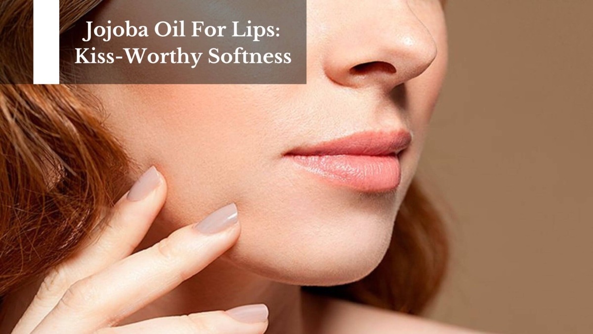 Jojoba-Oil-For-Lips-Kiss-Worthy-Softness-1
