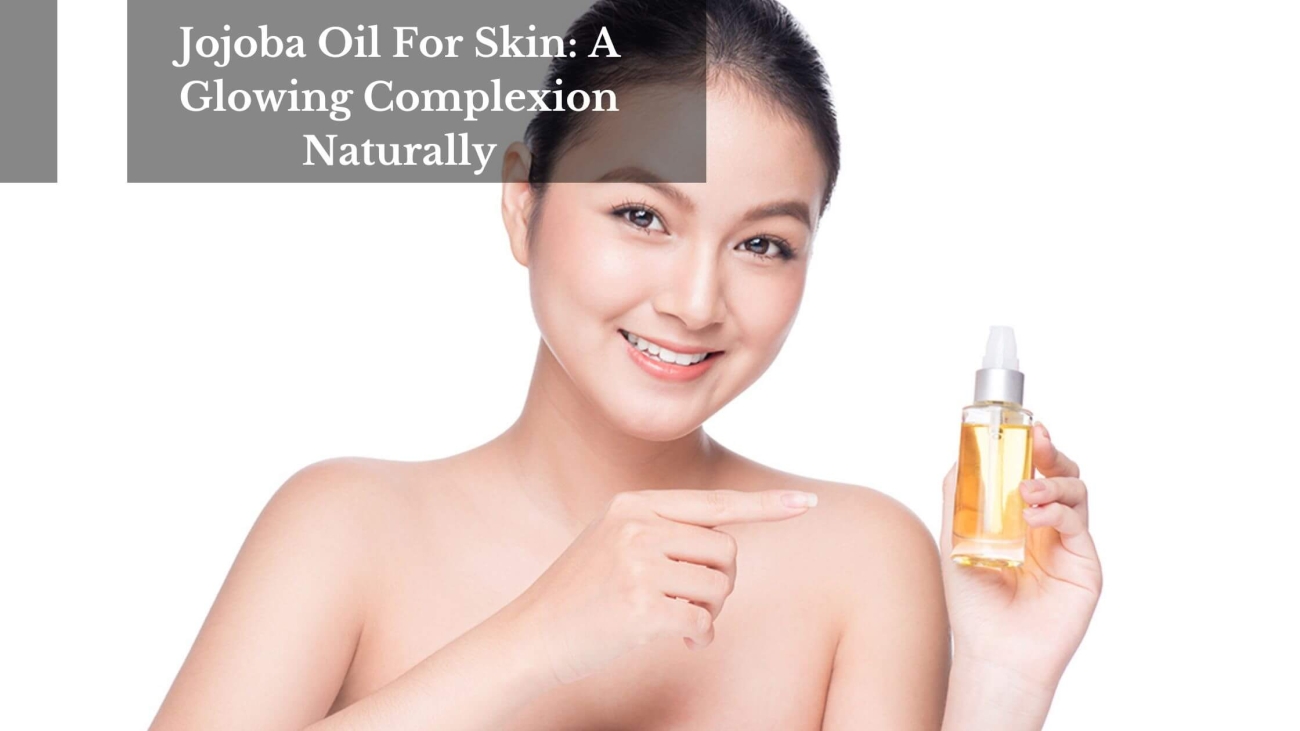 Jojoba Oil For Skin A Glowing Complexion Naturally (1)
